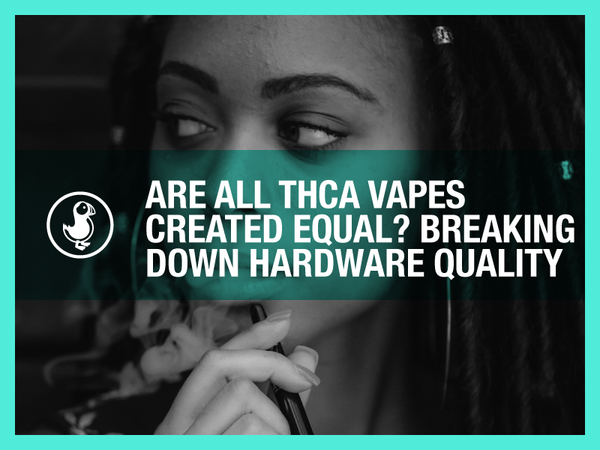 Are All THCA Vapes Created Equal? Breaking Down Hardware Quality