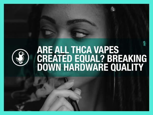 Are All THCA Vapes Created Equal? Breaking Down Hardware Quality