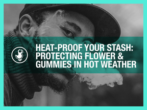 Heat-Proof Your Stash: Protecting Flower & Gummies in Hot Weather