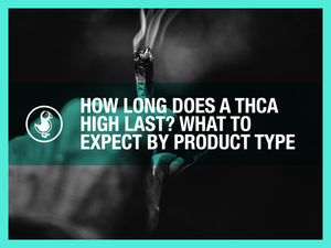 How long does a THCA high last — duration guide by product type including flower, vapes, dabs, and gummies