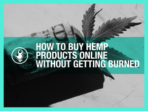 How to Buy Hemp Products Online Without Getting Burned