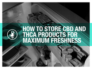 How to Store CBD and THCA Products for Maximum Freshness
