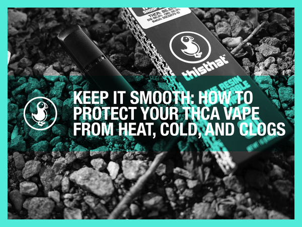 Keep It Smooth: How to Protect Your THCA Vape from Heat, Cold, and Clogs