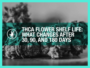 THCA Flower Shelf Life: What Changes After 30, 90, and 180 Days