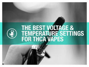 The Best Voltage & Temperature Settings for THCa Vapes