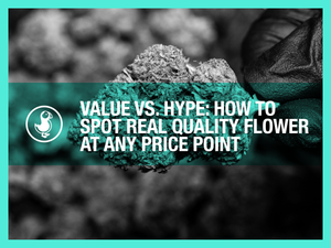 Value vs. Hype: How to Spot Real Quality Flower at Any Price Point
