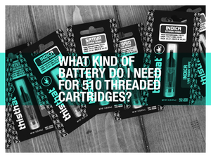 What Kind of Battery Do I Need For 510 Threaded Cartridges
