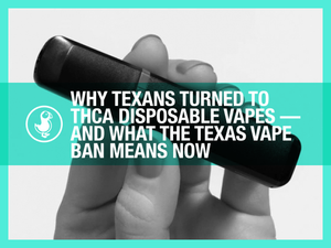 Why Texans Turned to THCA Disposable Vapes — And What the Texas Vape Ban Means Now