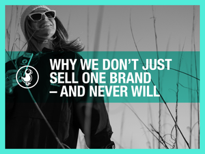 Why We Don’t Just Sell One Brand — and Never Will