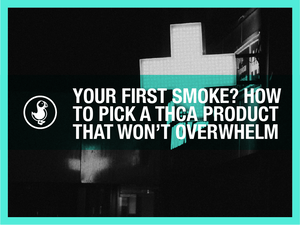 Your First Smoke? How to Pick a THCA Product That Won’t Overwhelm